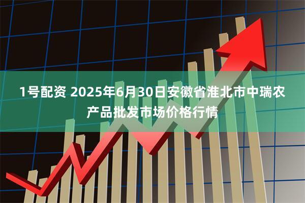 1号配资 2025年6月30日安徽省淮北市中瑞农产品批发市场价格行情